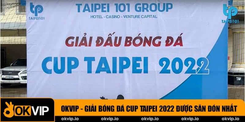 OKVIP - Giải Bóng Đá Cup Taipei 2022 Được Săn Đón Nhất