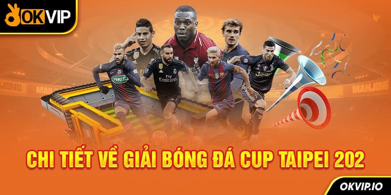 Chi tiết về giải bóng đá Cup Taipei 2022