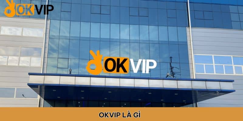 OKVIP là gì? Liên minh chuyên hợp tác với các đối tác lớn trên thế giới